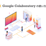 Google Colaboratory　グーグルコラボラトリー　グーグルコラボ　使い方