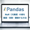 pandasで欠損値（NaN）数を確認、削除、置換する方法